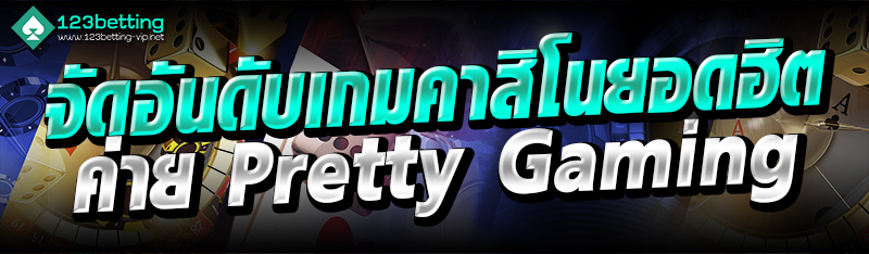 จัดอันดับเกมคาสิโนยอดฮิต ค่าย Pretty gaming
